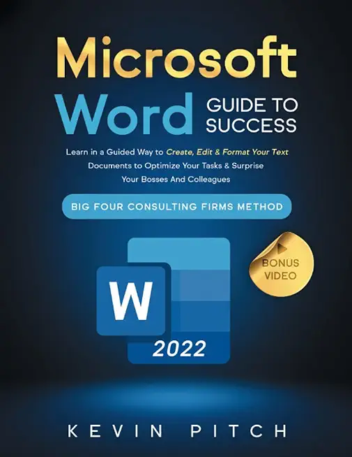 Microsoft Word Guide for Success: Learn in a Guided Way to Create, Edit & Format Your Text Documents to Optimize Your Tasks & Surprise Your Bosses And