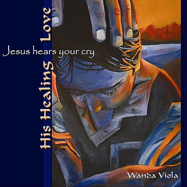 HIS HEALING LOVE #1: JESUS HEARS YOUR CRY