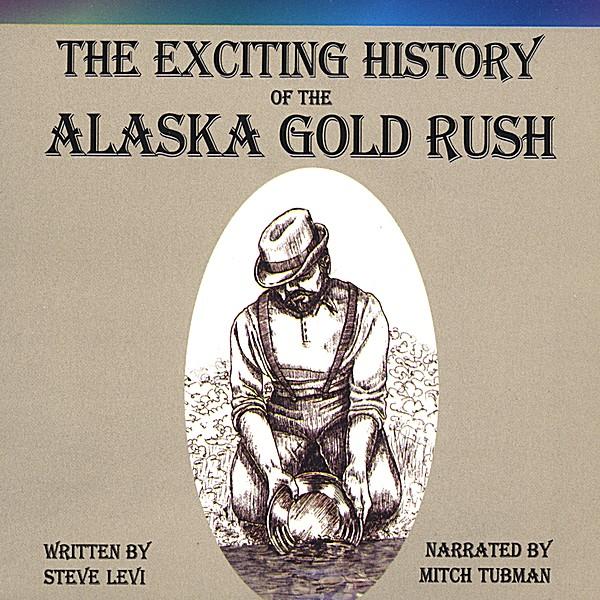 EXCITING HISTORY OF THE ALASKA GOLD RUSH
