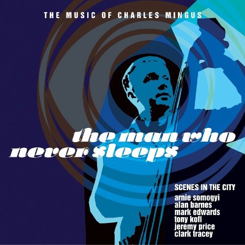 MAN WHO NEVER SLEEPS-THE MUSIC OF CHARLES MINGUS