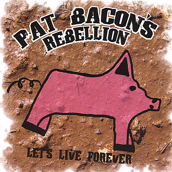 PAT BACON'S REBELLION-LET'S LIVE FOREVER