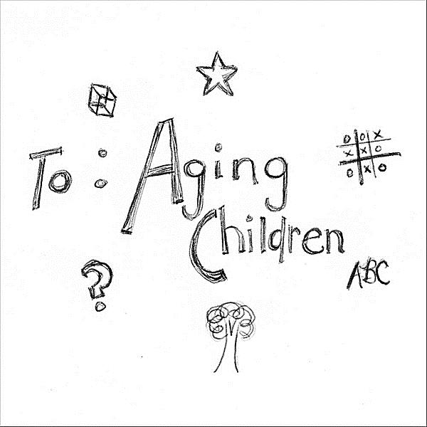 TO: AGING CHILDREN