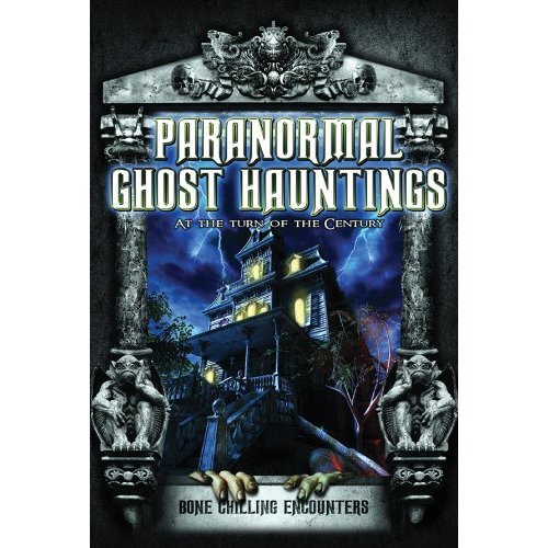 PARANORMAL GHOST HAUNTINGS AT TURN OF THE CENTURY