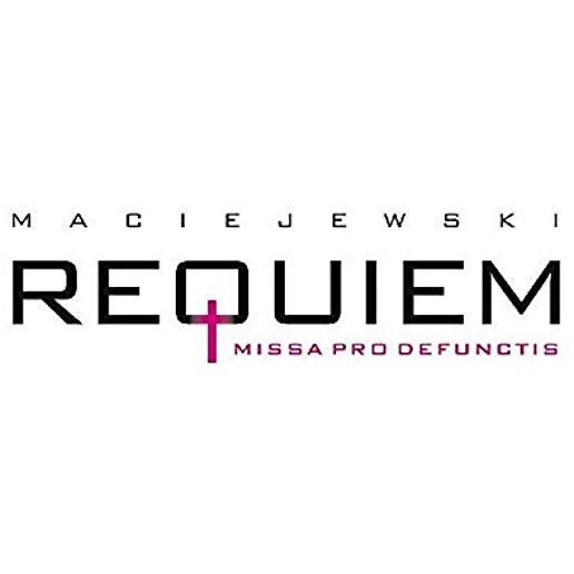 MACIEJEWSKI: REQUIEM / MISSA PRO DEFUNCTIS (POL)