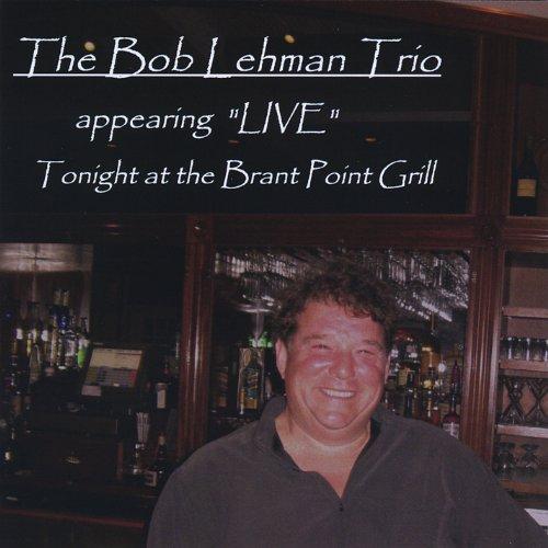BOB LEHMAN TRIO 'LIVE' AT THE BRANT POINT GRIL
