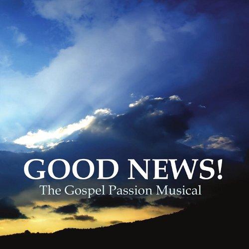 GOOD NEWS! THE GOSPEL PASSION MUSICAL
