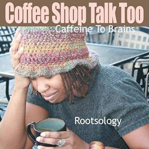 COFFEE SHOP TALK TOO: CAFFEINE TO BRAINS