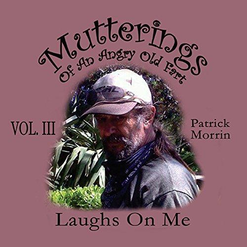 MUTTERINGS OF AN ANGRY OLD FART 3: LAUGHS ON ME