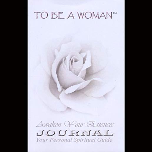 TO BE A WOMAN AWAKEN YOUR ESSENCES JOURNAL: YOUR P