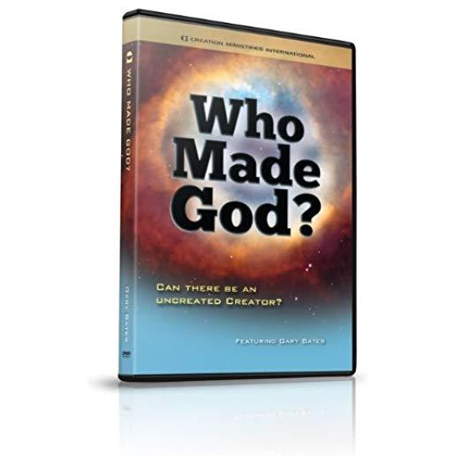 WHO MADE GOD - CAN THERE BE AN UNCREATED CREATOR