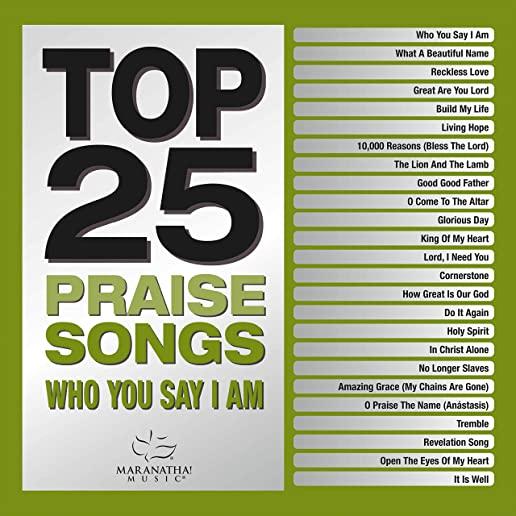 TOP 25 PRAISES SONGS: WHO YOU SAY I AM / VARIOUS