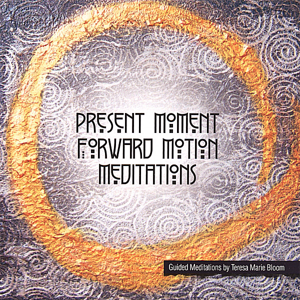 PRESENT MOMENT FORWARD MOTION MEDITATIONS