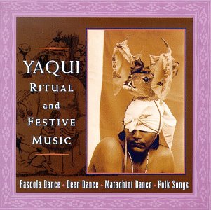 YAQUI RITUAL & FESTIVE SONGS / VARIOUS