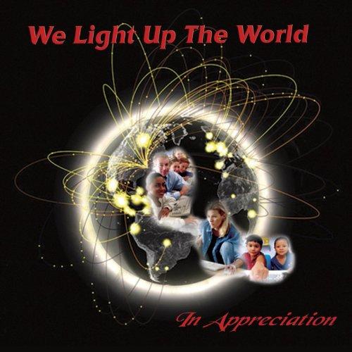 WE LIGHT UP THE WORLD (IN APPRECIATION)