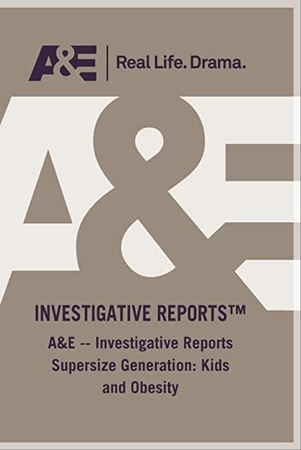 AE INVESTIGATIVE REPORTS SUPERSIZE GENERATION KIDS