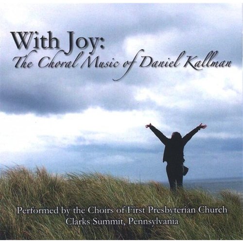 WITH JOY: THE CHORAL MUSIC OF DANIEL KALLMAN