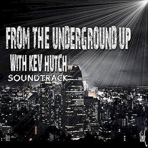 FROM THE UNDERGROUND UP WITH KEV HUTCH (SOUNDTRACK