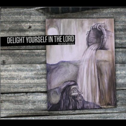 DELIGHT YOURSELF IN THE LORD