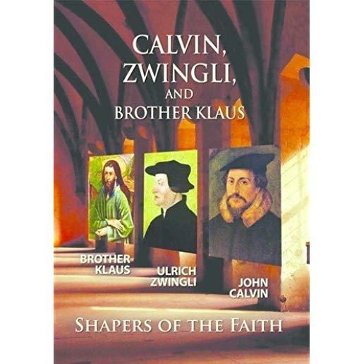CALVIN ZWINGLI BROTHER KLAUS: SHAPERS OF THE FAITH