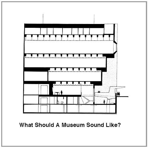 WHAT SHOULD A MUSEUM SOUND LIKE?