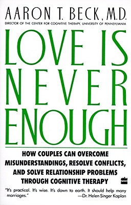 Love Is Never Enough: How Couples Can Overcome Misunderstandings, Resolve Conflicts, and Solve