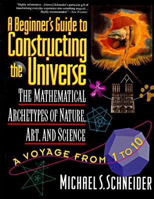 The Beginner's Guide to Constructing the Universe: The Mathematical Archetypes of Nature, Art, and Science