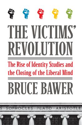 The Victims' Revolution: The Rise of Identity Studies and the Closing of the Liberal Mind