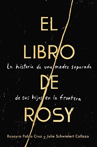 The Book of Rosy / El Libro de Rosy (Spanish Edition): La Historia de Una Madre Separada de Sus Hijos En La Frontera
