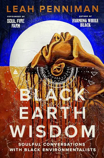 Black Earth Wisdom: Soulful Conversations with Black Environmentalists