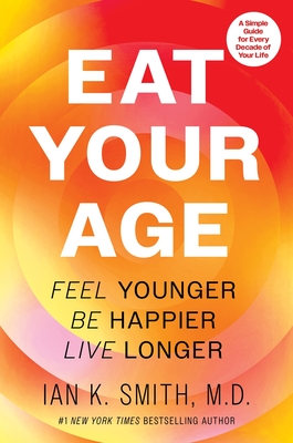 Eat Your Age: Feel Younger, Be Happier, Live Longer