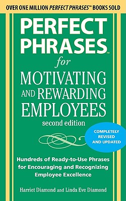 Perfect Phrases for Motivating and Rewarding Employees, Second Edition: Hundreds of Ready-To-Use Phrases for Encouraging and Recognizing Employee Exce