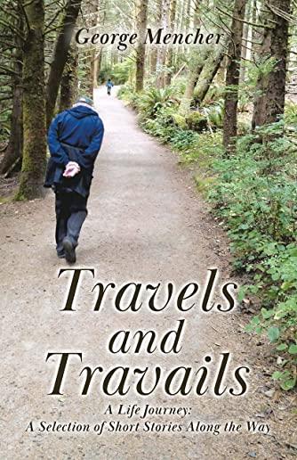 Travels and Travails: A Life Journey: A Selection of Short Stories Along the Way