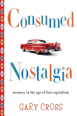 Consumed Nostalgia: Memory in the Age of Fast Capitalism