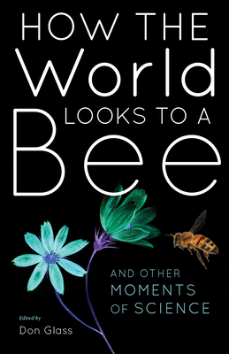 How the World Looks to a Bee: And Other Moments of Science