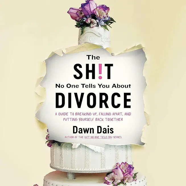 The Sh!t No One Tells You about Divorce: A Guide to Breaking Up, Falling Apart, and Putting Yourself Back Together