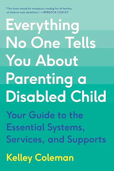 Everything No One Tells You about Parenting a Disabled Child: Your Guide to the Essential Systems, Services, and Supports