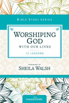 Worshiping God with Our Lives: 12 Lessons