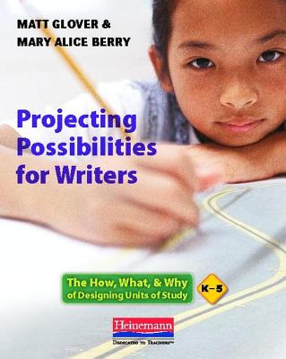 Projecting Possibilities for Writers: The How, What & Why of Designing Units of Study, K-5