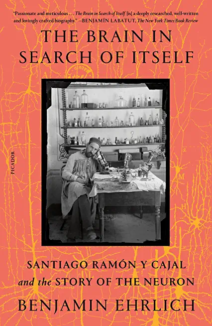 The Brain in Search of Itself: Santiago RamÃ³n Y Cajal and the Story of the Neuron