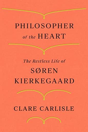 Philosopher of the Heart: The Restless Life of SÃ¸ren Kierkegaard