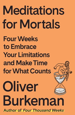 Meditations for Mortals: Four Weeks to Embrace Your Limitations and Make Time for What Counts