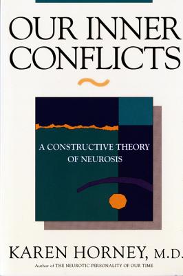 Our Inner Conflicts: A Constructive Theory of Neurosis a Constructive Theory of Neurosis
