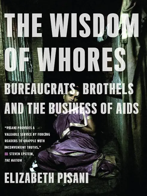 The Wisdom of Whores: Bureaucrats, Brothels and the Business of AIDS