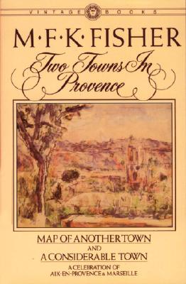 Two Towns in Provence: Map of Another Town and a Considerable Town, a Celebration of Aix-En-Provence & Marseille