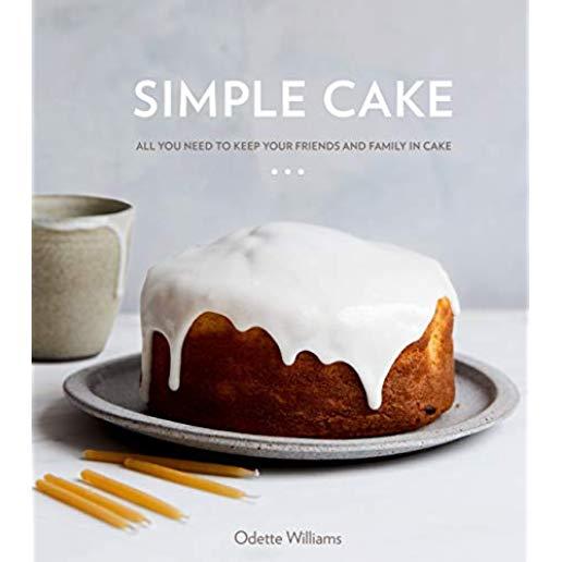 Simple Cake: All You Need to Keep Your Friends and Family in Cake [a Baking Book]