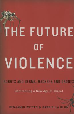 The Future of Violence: Robots and Germs, Hackers and Drones-Confronting a New Age of Threat