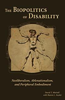 The Biopolitics of Disability: Neoliberalism, Ablenationalism, and Peripheral Embodiment