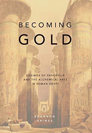 Becoming Gold: Zosimos of Panopolis and the Alchemical Arts in Roman Egypt