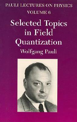 Selected Topics in Field Quantization, Volume 6: Volume 6 of Pauli Lectures on Physics