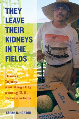 They Leave Their Kidneys in the Fields, 40: Illness, Injury, and Illegality Among U.S. Farmworkers